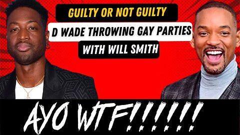 AYO WTF!!!!!! DWADE at GAY SEX Parties with WILL SMITH | Guilty or Not Guilty