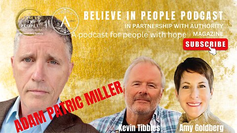 EP. 86: BELIEVE IN PEOPLE. Meet Adam Patric Miller