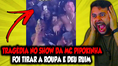 TRAGÉDIA NO SHOW DA MC PIPOKINHA, FOI TIRAR A ROUPA E DEU RUIM...