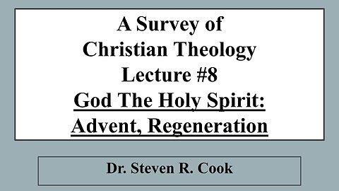 A Survey of Christian Theology - Lecture #8 - The Holy Spirit: Advent, Regeneration