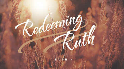 Redeeming Ruth | Ruth 4