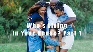 Who’s Living In Your House Part 1