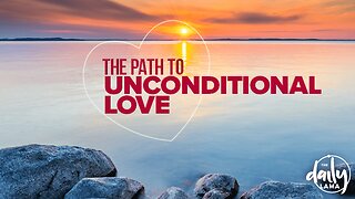 The Path to Unconditional Love