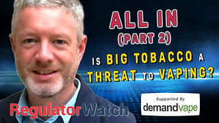 ALL IN (PART 2) | Is Big Tobacco A Threat to Vaping? | RegWatch