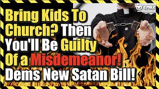 Bring Your Kids To Church? Then You Will Be Guilty Of a Misdemeanor! Dems Introduce New Satan Bill!