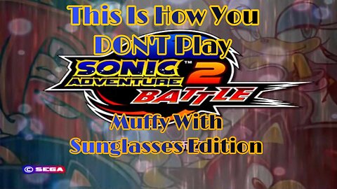 This Is How You DON'T Play Sonic Adventure 2 Battle (Muffy With Sunglasses Edition)