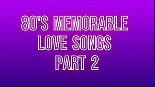 80's Memorable Love Songs Part 2