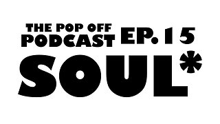 Soul* - Ep.15 The Pop Off Podcast