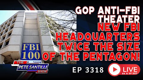 As GOP Holds Anti-FBI Hearings, New FBI HQ Is Twice the Size of the Pentagon | EP-3318-8AM