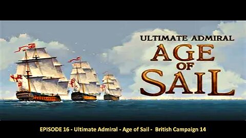 EPISODE 16 - Ultimate Admiral - Age of Sail - British Campaign 14