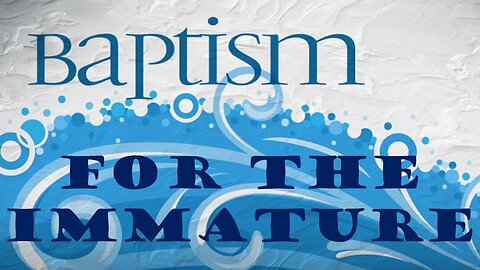 Baptism for Infants, the Immature, and the Imperfect