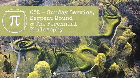 052 - Sunday Service, Serpent Mound & The Perennial Philosophy