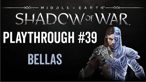 Middle-earth: Shadow of War - Playthrough 39 - Bellas