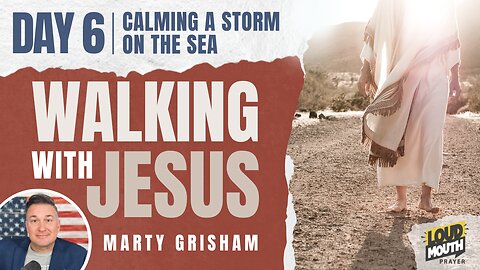 Prayer | Walking With Jesus - DAY 6 - CALMING A STORM ON THE SEA - Marty Grisham of Loudmouth Prayer