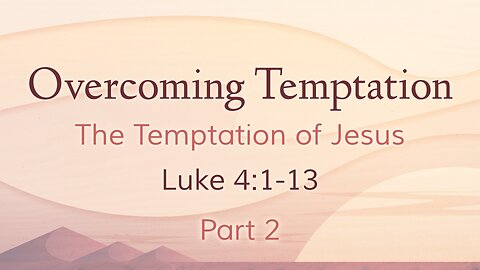 May 5, 2024 - Sunday AM MESSAGE - Overcoming Temptation, Part 2 (Luke 4:1-13)