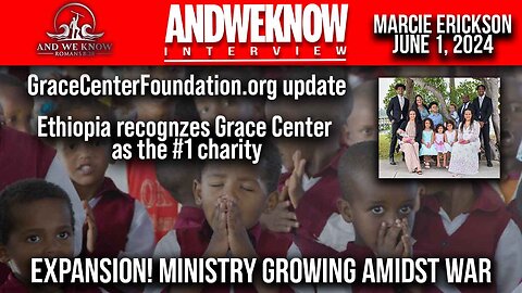 And We Know:  LT With Grace Center Foundation’s Marcie Providing Update On The Center In Ethiopia! Pray! – (Video)