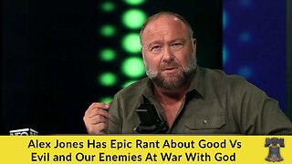 Alex Jones Has Epic Rant About Good Vs Evil and Our Enemies At War With God