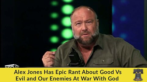 Alex Jones Has Epic Rant About Good Vs Evil and Our Enemies At War With God