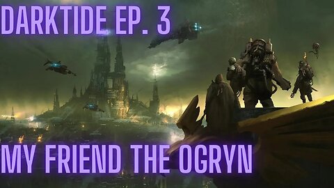 Darktide 40k: Episode 3, My Friend The Ogryn