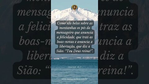 Isaías 52,7 - Como são belos sobre as montanhas os pés do mensageiro que anuncia a felicidade...