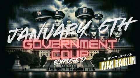 GOVERNMENT COUP EXPOSED - JANUARY 6TH - FEATURING IVAN RAIKLIN - EP.288