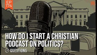 How Do I Start A Christian Podcast On Politics?