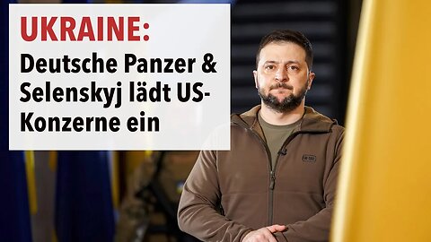 Ukraine: Deutsche Panzer & Selenskyj lädt US-Konzerne ein