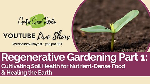 Regenerative Gardening Part 1: Cultivating Soil Health for Nutrient-Dense Food and Healing the Earth