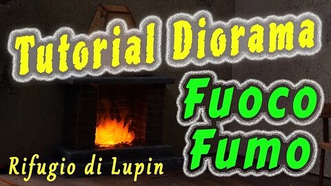 TUTORIAL DIORAMA fuoco e fumo per il rifugio di Lupin
