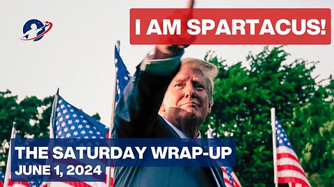 The Saturday Wrapup - The "I Am Spartacus" Moment in the United States - June 1, 2024