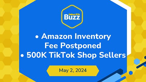 Amazon Low Inventory Fee Postponed & 500K TikTok Shop Sellers | Helium 10 Weekly Buzz 5/2/24