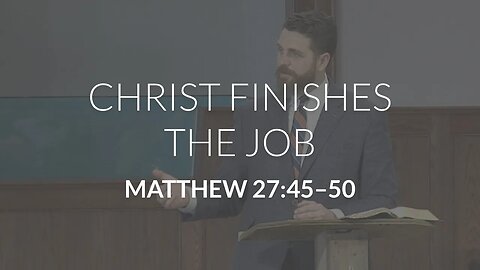 Christ Finishes the Job (Matthew 27:45-50)