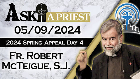 Ask A Priest Live with Father Robert McTeigue, S.J. - 5/9/24 - 2024 Spring Appeal!