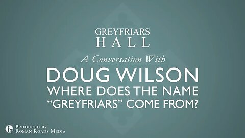 Greyfriars Hall: Why the Name 'Greyfriars'? | Douglas Wilson