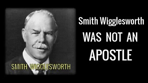Smith Wigglesworth Was Not An Apostle