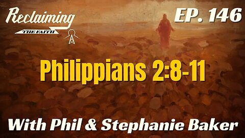 Reclaiming the Faith Podcast 146 - Philippians 2:8-11