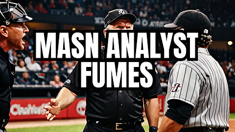 MASN Analyst Goes OFF on Umpire: ‘Shouldn’t Even Be Umpiring!’