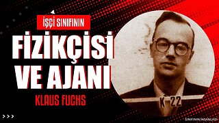 İşçi sınıfının fizikçisi ve ajanı: Klaus Fuchs