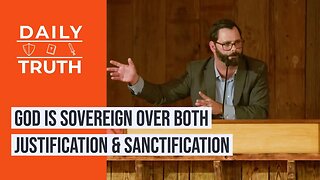 God Is Sovereign Over Both Justification & Sanctification