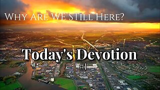 Why Are We Still Here? | Today's Devotion Podcast Episode #1