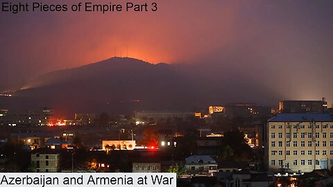Eight Pieces of Empire Part 3: Azerbaijan and Armenia at War
