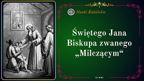 Świętego Jana Biskupa zwanego „Milczącym“ | Maj 13