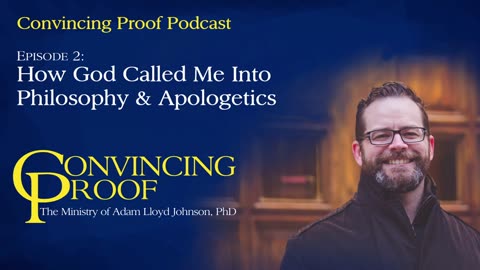 How God Called Me into Philosophy & Apologetics - Convincing Proof Podcast
