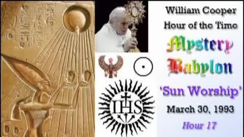 WILLIAM "BILL" COOPER MYSTERY BABYLON SERIES HOUR 17 OF 42 - SUN WORSHIP (mirrored)