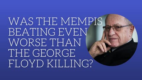 Was the Memphis beating even worse than the George Floyd killing?