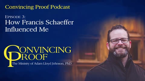 How Francis Schaeffer Influenced Me - Convincing Proof Podcast