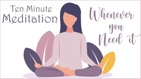 10 Minute Meditation for Whenever You Need it
