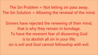 The Sin Problem = Not letting sin pass away. The Sin Solution = Allowing the renewal of the mind.