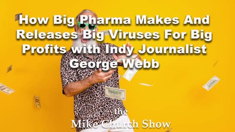 How Big Pharma Makes And Releases Big Viruses For Big Profits with Indy Journalist George Webb