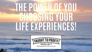 The Power Of You Choosing Your Life Experiences!
